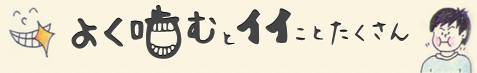 よく噛むとイイことたくさん